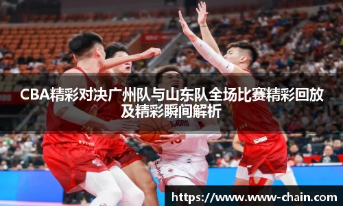 CBA精彩对决广州队与山东队全场比赛精彩回放及精彩瞬间解析